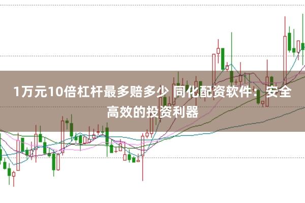 1万元10倍杠杆最多赔多少 同化配资软件：安全高效的投资利器