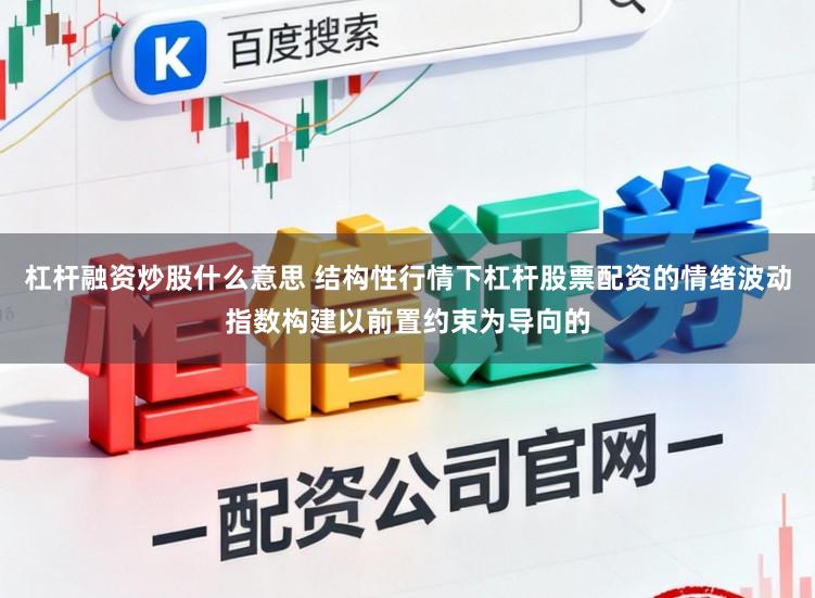 杠杆融资炒股什么意思 结构性行情下杠杆股票配资的情绪波动指数构建以前置约束为导向的