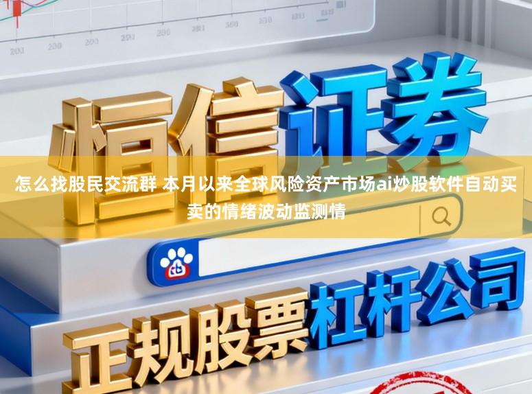 怎么找股民交流群 本月以来全球风险资产市场ai炒股软件自动买卖的情绪波动监测情