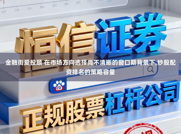 金融街爱投顾 在市场方向选择尚不清晰的窗口期背景下,炒股配资排名的策略容量