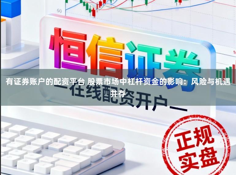 有证券账户的配资平台 股票市场中杠杆资金的影响：风险与机遇并存