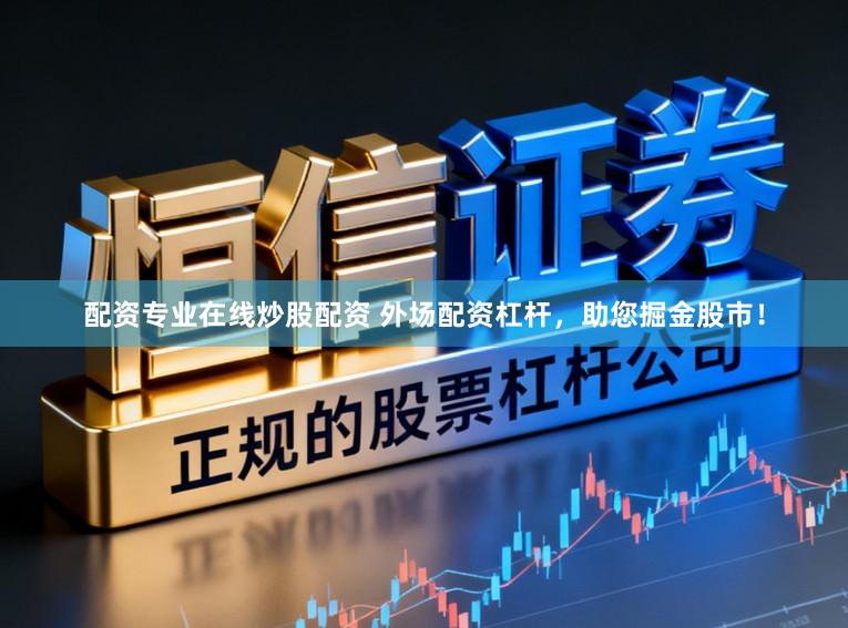 配资专业在线炒股配资 外场配资杠杆，助您掘金股市！