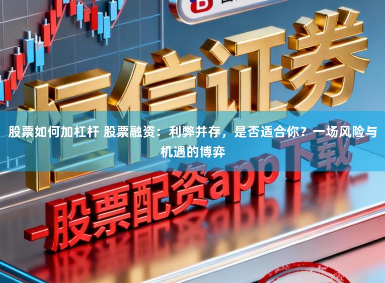 股票如何加杠杆 股票融资：利弊并存，是否适合你？一场风险与机遇的博弈