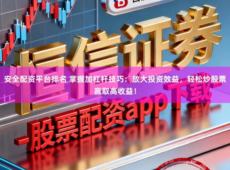安全配资平台排名 掌握加杠杆技巧：放大投资效益，轻松炒股票赢取高收益！
