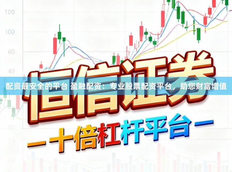 配资最安全的平台 盈融配资：专业股票配资平台，助您财富增值